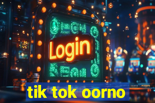 tik tok oorno